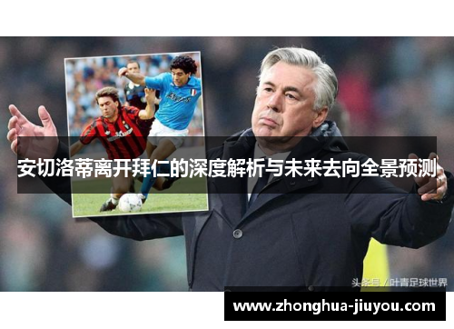 安切洛蒂离开拜仁的深度解析与未来去向全景预测
