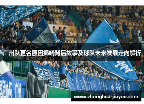 广州队更名原因揭晓背后故事及球队未来发展走向解析