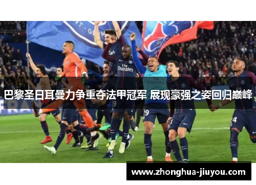 巴黎圣日耳曼力争重夺法甲冠军 展现豪强之姿回归巅峰