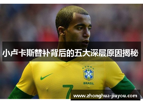 小卢卡斯替补背后的五大深层原因揭秘 