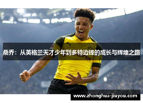 桑乔：从英格兰天才少年到多特边锋的成长与辉煌之路