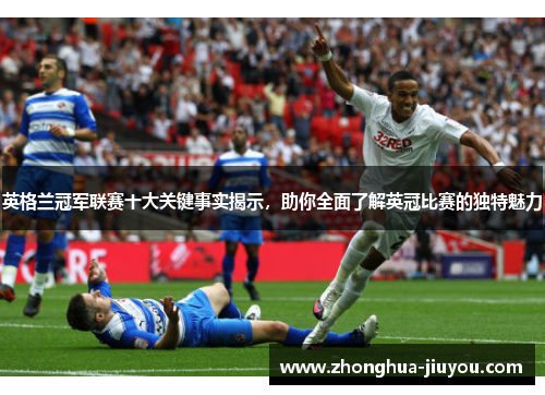 英格兰冠军联赛十大关键事实揭示，助你全面了解英冠比赛的独特魅力