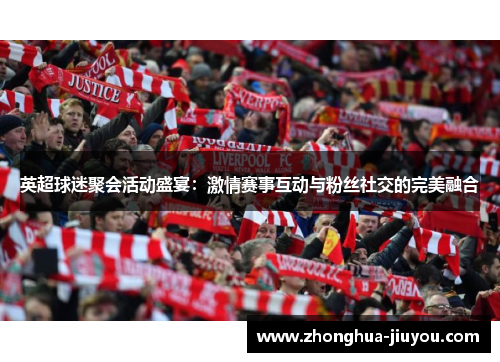 英超球迷聚会活动盛宴：激情赛事互动与粉丝社交的完美融合
