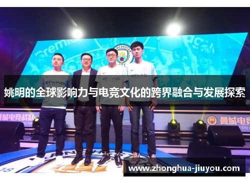 姚明的全球影响力与电竞文化的跨界融合与发展探索