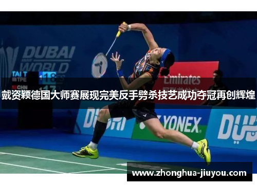 戴资颖德国大师赛展现完美反手劈杀技艺成功夺冠再创辉煌