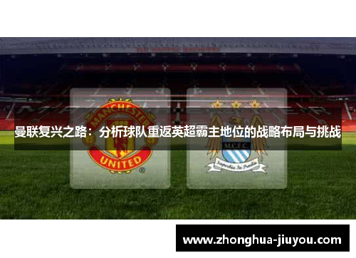 曼联复兴之路：分析球队重返英超霸主地位的战略布局与挑战