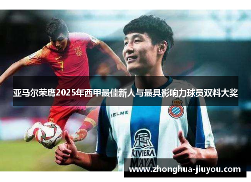 亚马尔荣膺2025年西甲最佳新人与最具影响力球员双料大奖 亚马尔荣膺2025年西甲最佳新人与最具影响力球员双料大奖