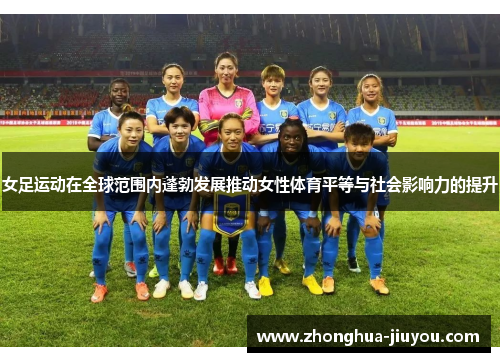 女足运动在全球范围内蓬勃发展推动女性体育平等与社会影响力的提升 女足运动在全球范围内蓬勃发展推动女性体育平等与社会影响力的提升