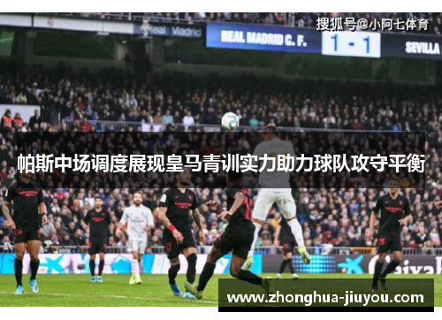 帕斯中场调度展现皇马青训实力助力球队攻守平衡 帕斯中场调度展现皇马青训实力助力球队攻守平衡