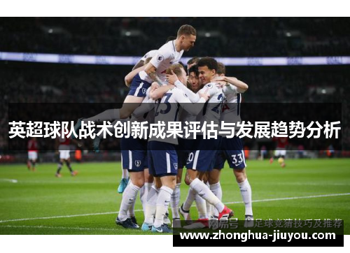 英超球队战术创新成果评估与发展趋势分析