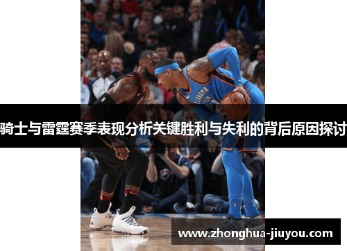 骑士与雷霆赛季表现分析关键胜利与失利的背后原因探讨 骑士与雷霆赛季表现分析关键胜利与失利的背后原因探讨