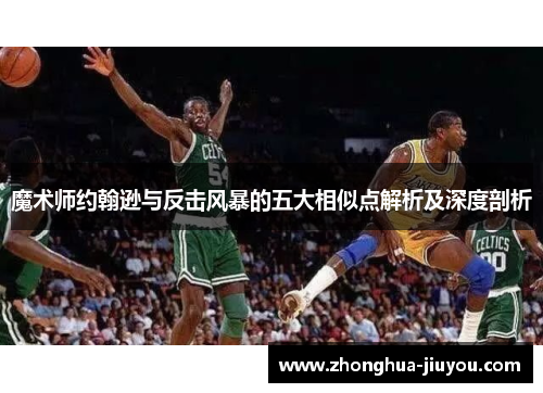 魔术师约翰逊与反击风暴的五大相似点解析及深度剖析 魔术师约翰逊与反击风暴的五大相似点解析及深度剖析